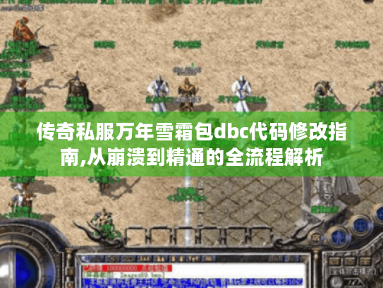 传奇私服万年雪霜包dbc代码修改指南,从崩溃到精通的全流程解析