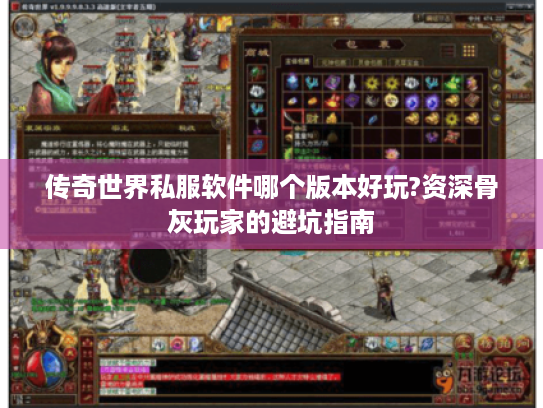 传奇世界私服软件哪个版本好玩?资深骨灰玩家的避坑指南 传奇世界私服软件哪个版本好玩?资深骨灰玩家的避坑指南
