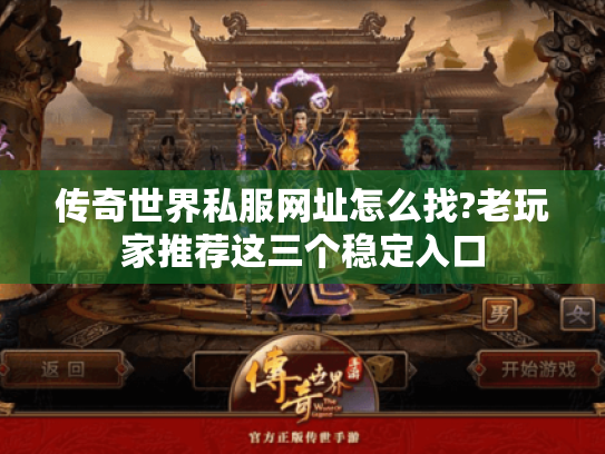 传奇世界私服网址怎么找?老玩家推荐这三个稳定入口 传奇世界私服网址怎么找?老玩家推荐这三个稳定入口