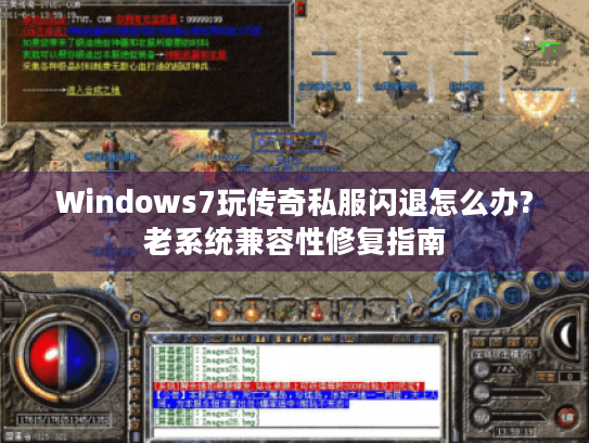 Windows7玩传奇私服闪退怎么办?老系统兼容性修复指南 Windows7玩传奇私服闪退怎么办?老系统兼容性修复指南