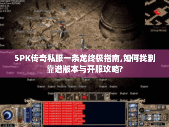 5PK传奇私服一条龙终极指南,如何找到靠谱版本与开服攻略? 5PK传奇私服一条龙终极指南,如何找到靠谱版本与开服攻略?