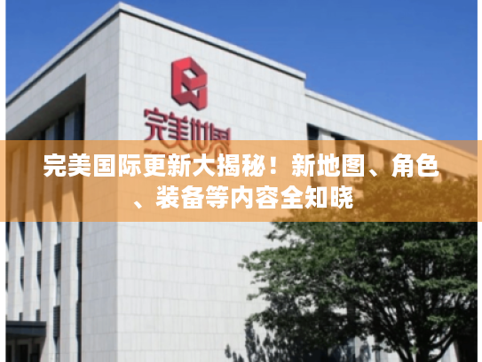 完美国际更新大揭秘!新地图、角色、装备等内容全知晓 完美国际更新大揭秘!新地图、角色、装备等内容全知晓