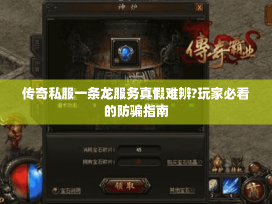 传奇私服一条龙服务真假难辨?玩家必看的防骗指南 传奇私服一条龙服务真假难辨?玩家必看的防骗指南