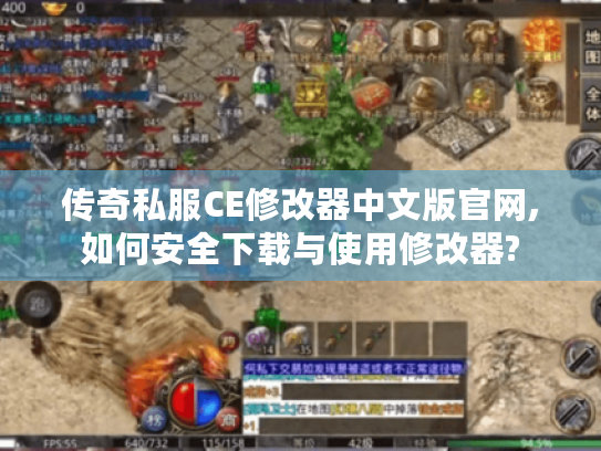传奇私服CE修改器中文版官网,如何安全下载与使用修改器? 传奇私服CE修改器中文版官网,如何安全下载与使用修改器?