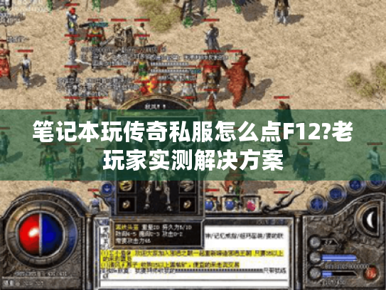 笔记本玩传奇私服怎么点F12?老玩家实测解决方案 笔记本玩传奇私服怎么点F12?老玩家实测解决方案