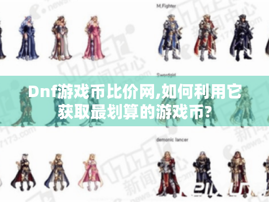 Dnf游戏币比价网,如何利用它获取最划算的游戏币? Dnf游戏币比价网,如何利用它获取最划算的游戏币?