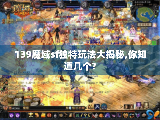 139魔域sf独特玩法大揭秘,你知道几个? 139魔域sf独特玩法大揭秘,你知道几个?