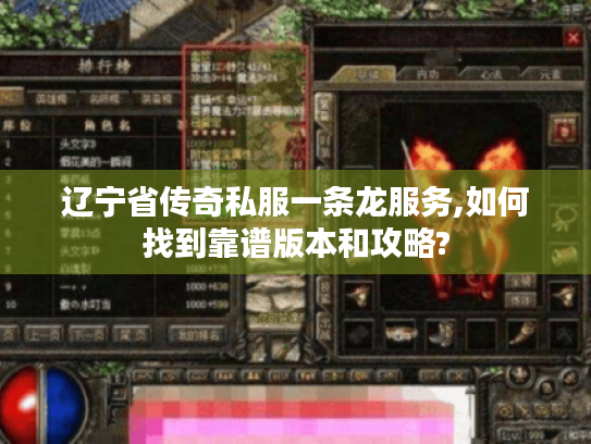 辽宁省传奇私服一条龙服务,如何找到靠谱版本和攻略? 辽宁省传奇私服一条龙服务,如何找到靠谱版本和攻略?