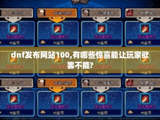 dnf发布网站100,有哪些惊喜能让玩家欲罢不能?