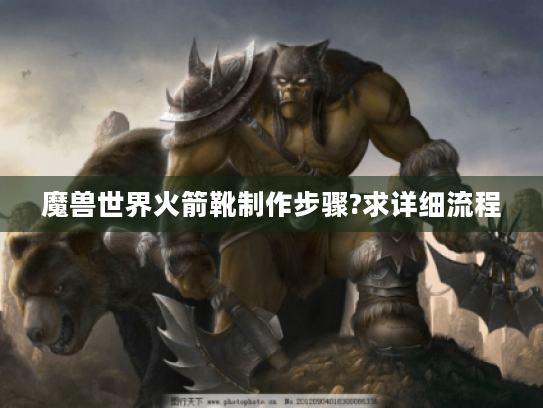 魔兽世界火箭靴制作步骤?求详细流程 魔兽世界火箭靴制作步骤?求详细流程