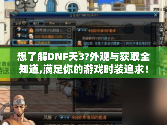 想了解DNF天3?外观与获取全知道,满足你的游戏时装追求! 想了解DNF天3?外观与获取全知道,满足你的游戏时装追求!