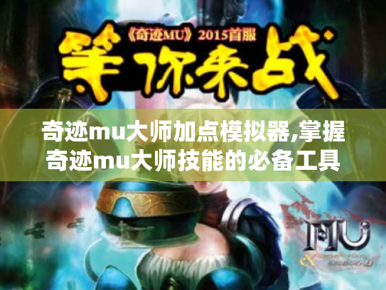 奇迹mu大师加点模拟器,掌握奇迹mu大师技能的必备工具 奇迹mu大师加点模拟器,掌握奇迹mu大师技能的必备工具