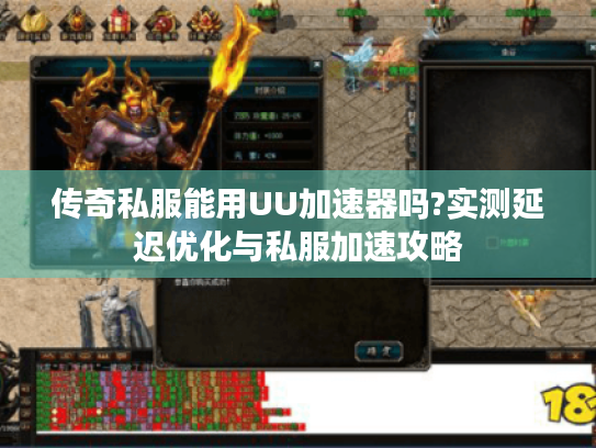 传奇私服能用UU加速器吗?实测延迟优化与私服加速攻略 传奇私服能用UU加速器吗?实测延迟优化与私服加速攻略