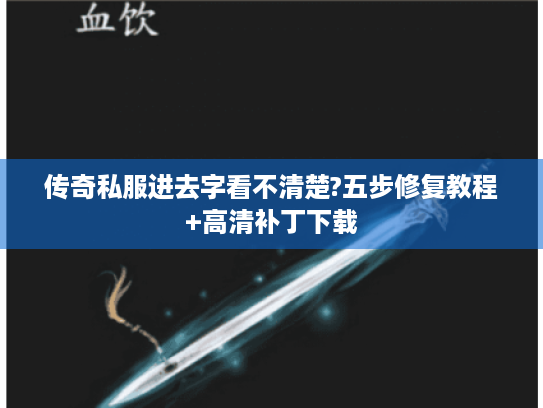 传奇私服进去字看不清楚?五步修复教程+高清补丁下载 传奇私服进去字看不清楚?五步修复教程+高清补丁下载