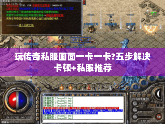 玩传奇私服画面一卡一卡?五步解决卡顿+私服推荐 玩传奇私服画面一卡一卡?五步解决卡顿+私服推荐