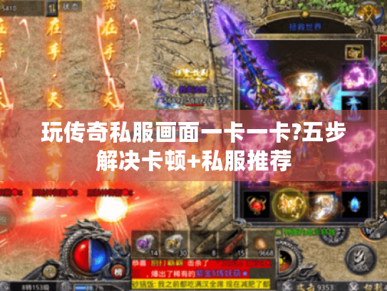 玩传奇私服画面一卡一卡?五步解决卡顿+私服推荐 玩传奇私服画面一卡一卡?五步解决卡顿+私服推荐