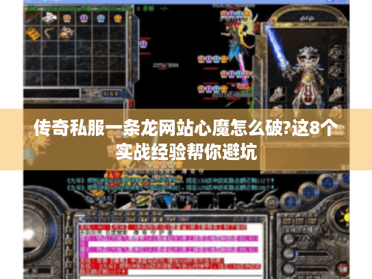传奇私服一条龙网站心魔怎么破?这8个实战经验帮你避坑 传奇私服一条龙网站心魔怎么破?这8个实战经验帮你避坑