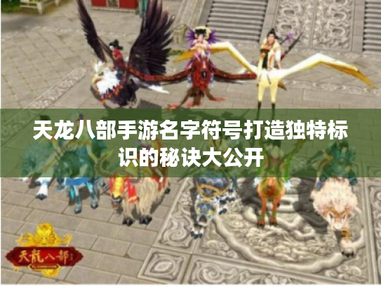 天龙八部手游名字符号打造独特标识的秘诀大公开