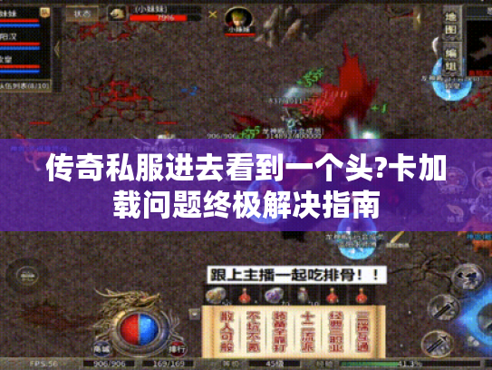 传奇私服进去看到一个头?卡加载问题终极解决指南 传奇私服进去看到一个头?卡加载问题终极解决指南