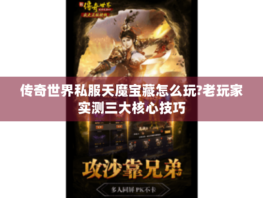 传奇世界私服天魔宝藏怎么玩?老玩家实测三大核心技巧 传奇世界私服天魔宝藏怎么玩?老玩家实测三大核心技巧