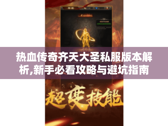 热血传奇齐天大圣私服版本解析,新手必看攻略与避坑指南 热血传奇齐天大圣私服版本解析,新手必看攻略与避坑指南