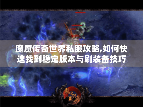 魔魇传奇世界私服攻略,如何快速找到稳定版本与刷装备技巧 魔魇传奇世界私服攻略,如何快速找到稳定版本与刷装备技巧