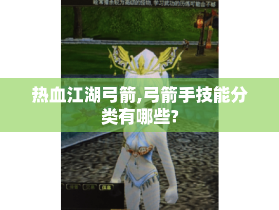 热血江湖弓箭,弓箭手技能分类有哪些? 热血江湖弓箭,弓箭手技能分类有哪些?