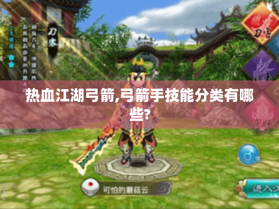 热血江湖弓箭,弓箭手技能分类有哪些? 热血江湖弓箭,弓箭手技能分类有哪些?