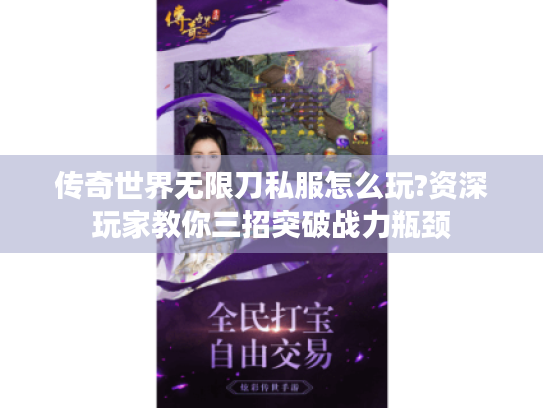 传奇世界无限刀私服怎么玩?资深玩家教你三招突破战力瓶颈 传奇世界无限刀私服怎么玩?资深玩家教你三招突破战力瓶颈