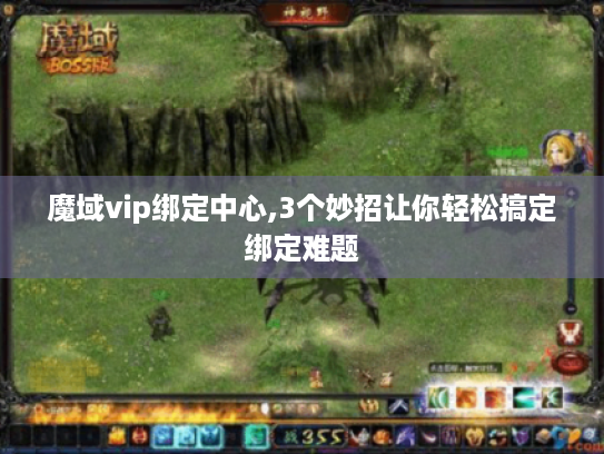 魔域vip绑定中心,3个妙招让你轻松搞定绑定难题