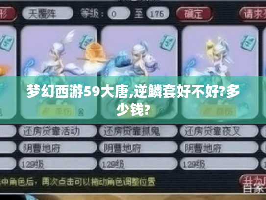 梦幻西游59大唐,逆鳞套好不好?多少钱? 梦幻西游59大唐,逆鳞套好不好?多少钱?