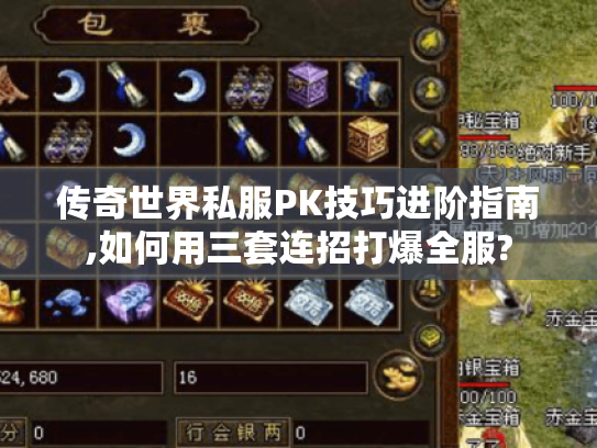 传奇世界私服PK技巧进阶指南,如何用三套连招打爆全服? 传奇世界私服PK技巧进阶指南,如何用三套连招打爆全服?