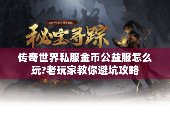 传奇世界私服金币公益服怎么玩?老玩家教你避坑攻略 传奇世界私服金币公益服怎么玩?老玩家教你避坑攻略