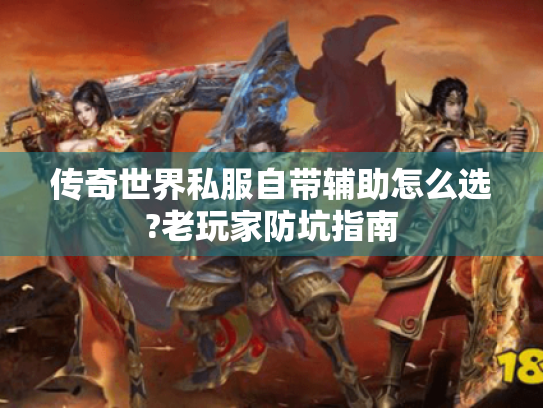 传奇世界私服自带辅助怎么选?老玩家防坑指南 传奇世界私服自带辅助怎么选?老玩家防坑指南