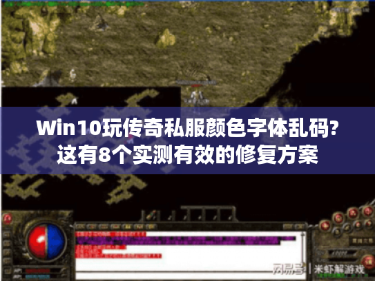 Win10玩传奇私服颜色字体乱码?这有8个实测有效的修复方案 Win10玩传奇私服颜色字体乱码?这有8个实测有效的修复方案