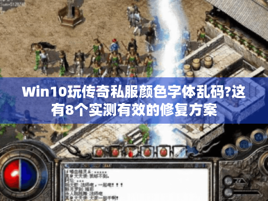 Win10玩传奇私服颜色字体乱码?这有8个实测有效的修复方案 Win10玩传奇私服颜色字体乱码?这有8个实测有效的修复方案