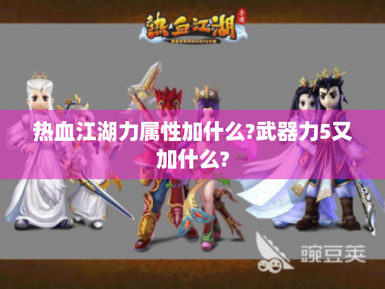 热血江湖力属性加什么?武器力5又加什么?
