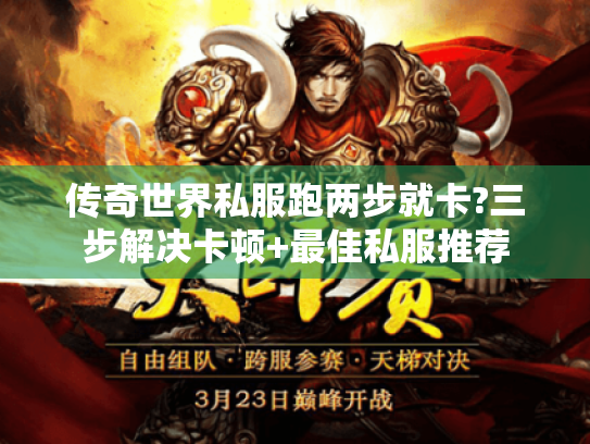 传奇世界私服跑两步就卡?三步解决卡顿+最佳私服推荐 传奇世界私服跑两步就卡?三步解决卡顿+最佳私服推荐