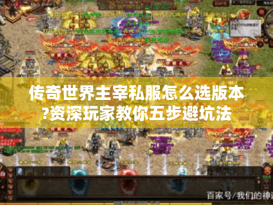 传奇世界主宰私服怎么选版本?资深玩家教你五步避坑法 传奇世界主宰私服怎么选版本?资深玩家教你五步避坑法