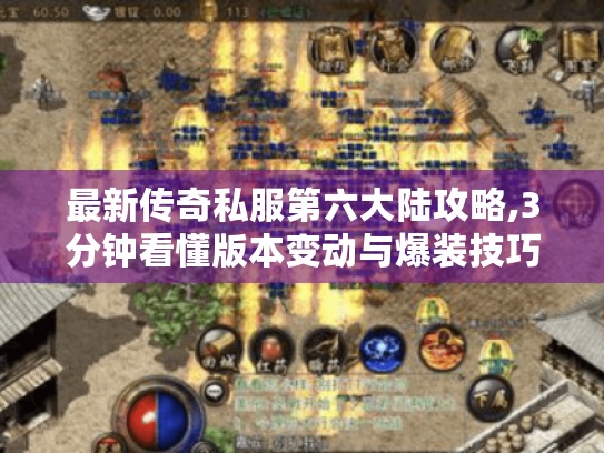 最新传奇私服第六大陆攻略,3分钟看懂版本变动与爆装技巧 最新传奇私服第六大陆攻略,3分钟看懂版本变动与爆装技巧