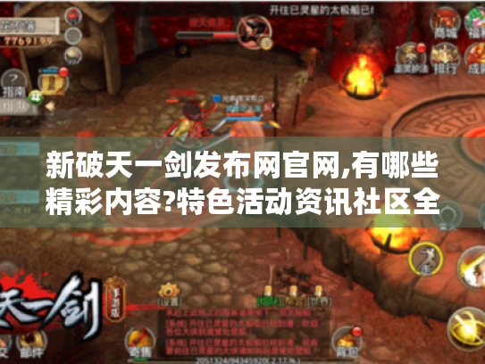 新破天一剑发布网官网,有哪些精彩内容?特色活动资讯社区全揭秘! 新破天一剑发布网官网,有哪些精彩内容?特色活动资讯社区全揭秘!
