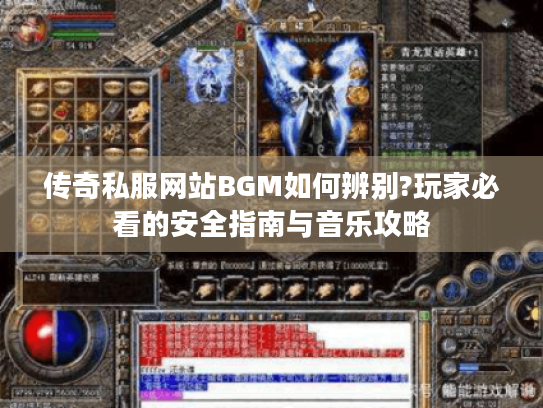 传奇私服网站BGM如何辨别?玩家必看的安全指南与音乐攻略 传奇私服网站BGM如何辨别?玩家必看的安全指南与音乐攻略