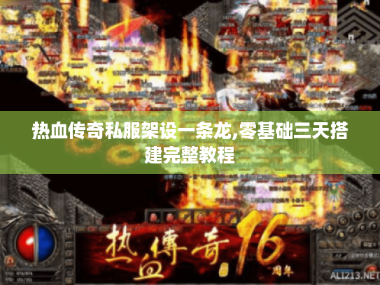 热血传奇私服架设一条龙,零基础三天搭建完整教程