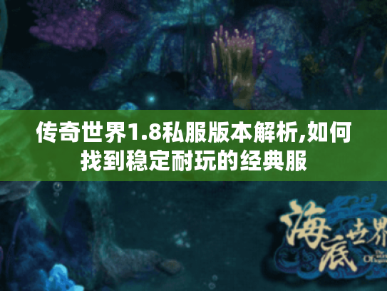 传奇世界1.8私服版本解析,如何找到稳定耐玩的经典服 传奇世界1.8私服版本解析,如何找到稳定耐玩的经典服