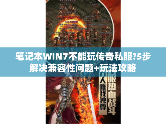 笔记本WIN7不能玩传奇私服?5步解决兼容性问题+玩法攻略 笔记本WIN7不能玩传奇私服?5步解决兼容性问题+玩法攻略