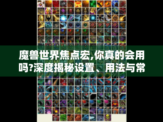 魔兽世界焦点宏,你真的会用吗?深度揭秘设置、用法与常见问题解决法