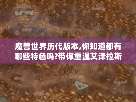魔兽世界历代版本,你知道都有哪些特色吗?带你重温艾泽拉斯的精彩！