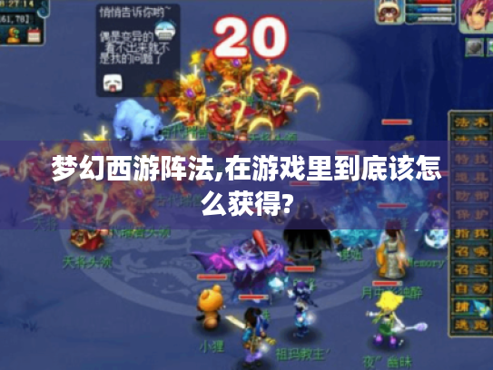 梦幻西游阵法,在游戏里到底该怎么获得? 梦幻西游阵法,在游戏里到底该怎么获得?