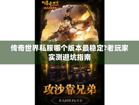 传奇世界私服哪个版本最稳定?老玩家实测避坑指南 传奇世界私服哪个版本最稳定?老玩家实测避坑指南