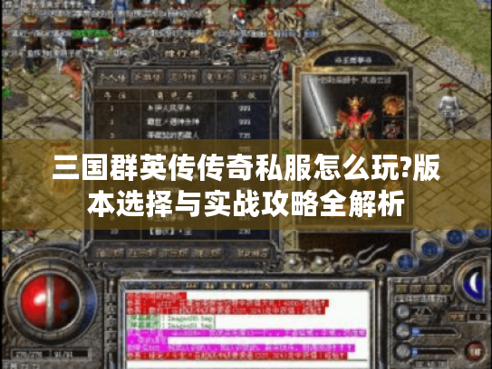 三国群英传传奇私服怎么玩?版本选择与实战攻略全解析 三国群英传传奇私服怎么玩?版本选择与实战攻略全解析